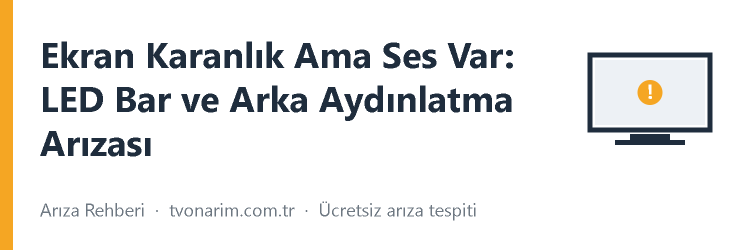 Ekran Karanlık Ama Ses Var: LED Bar ve Arka Aydınlatma Arızası