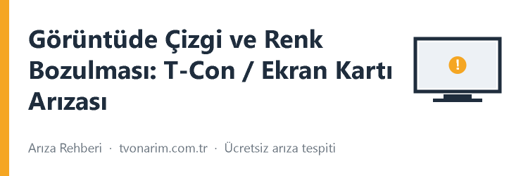 Görüntüde Çizgi ve Renk Bozulması: T-Con / Ekran Kartı Arızası
