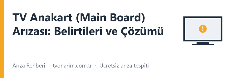 TV Anakart (Main Board) Arızası: Belirtileri ve Çözümü